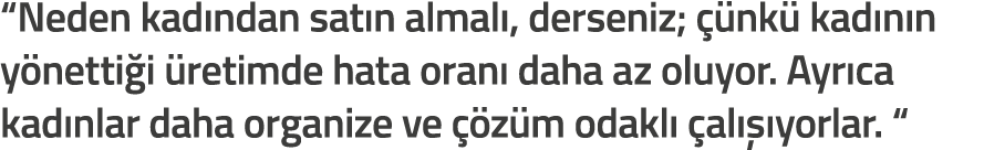  Neden kad ndan sat n almal   derseniz    nk  kad n n y netti i  retimde hata oran  daha az oluyor  Ayr ca kad nlar d   