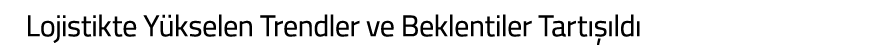 Lojistikte Y kselen Trendler ve Beklentiler Tart   ld 