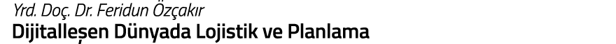 Yrd  Do   Dr  Feridun  z ak r Dijitalle en D nyada Lojistik ve Planlama